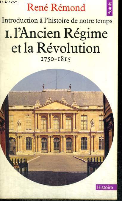 INTRODUCTION A L'HISTOIRE DE NOTRE TEMPS I. L'ANCIEN REGIME ET LA REVOLUTION, 1750-1815 - Collection Points Histoire H12