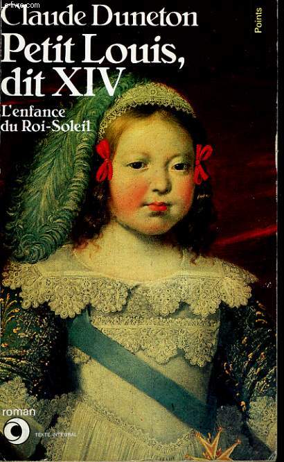 PETIT LOUIS, DIT XIV - L'enfance du Roi-Soleil - Collection Points Roman R288