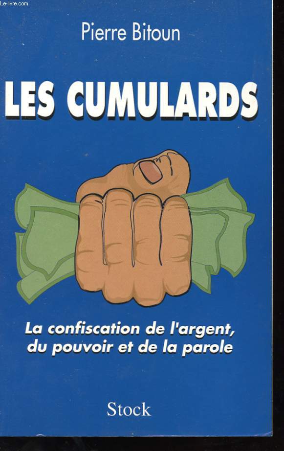 LES CUMULARDS - LA CONFISCATION DE L4ARGENT, DU POUVOIR ET DE LA PAROLE