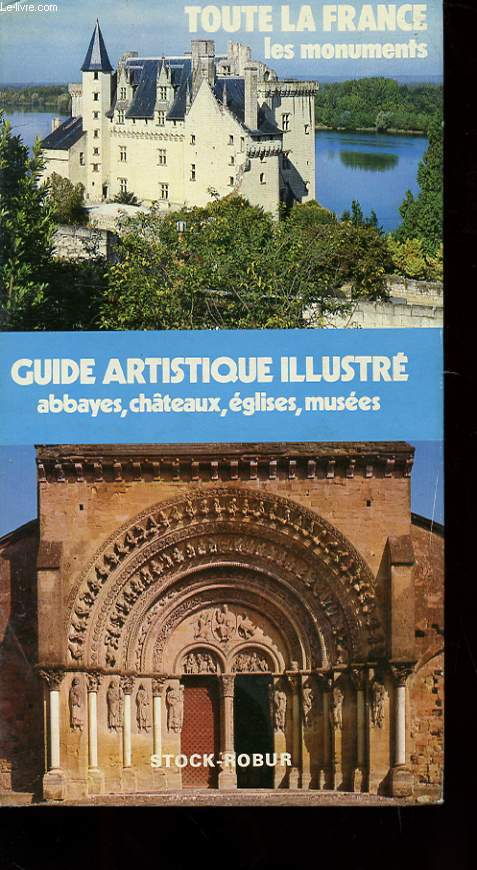 TOUTE LA FRANCE - LES MONUMENTS - GUIDE ARTISTIQUE ILLUSTRE - ABBAYES, CHATEAUX, EGLISES, MUSEE