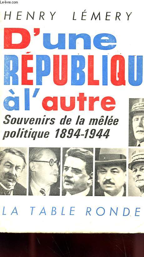 D'UNE REPUBLIQUE A L'AUTRE - SOUVENIRS DE LA MELEE POLITIQUE 1894-1944