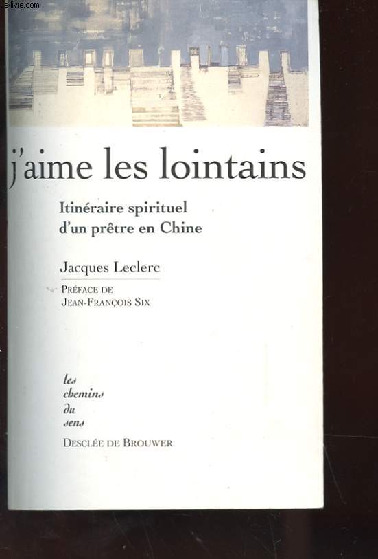 J'AIME LES LOINTAINS - ITINERAIRES SPIRITUEL D'UN PRETRE EN CHINE