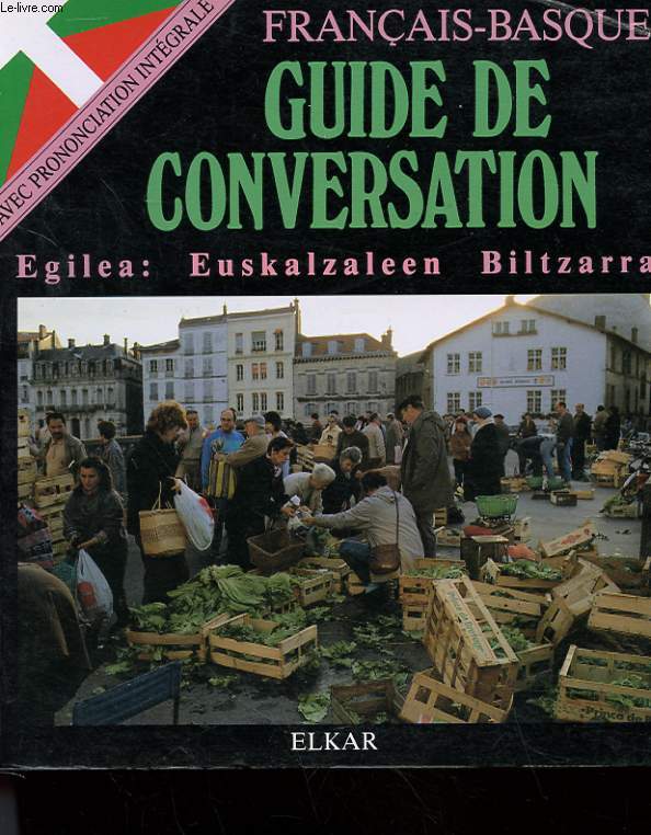 GUIDE DE CONVERSATION FRANCAIS-BASQUE - EGILEA : EUSKALZALEEN BILTZARRA