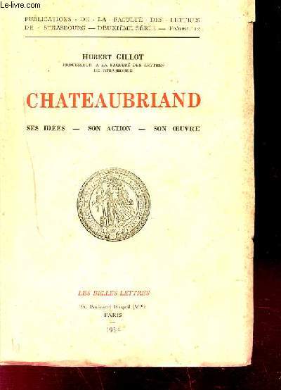 CHATEAUBRIAND. SES IDEES. SON ACTION. SON OEUVRE;