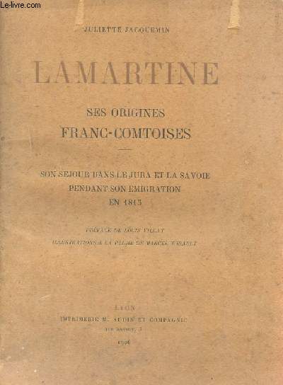 LARMARTINE. SES ORIGINES FRANC-COMTOISES. SON SEJOUR DANS LE JURA ET LA SAVOIE PENDANT SON EMIGRATION EN 1815