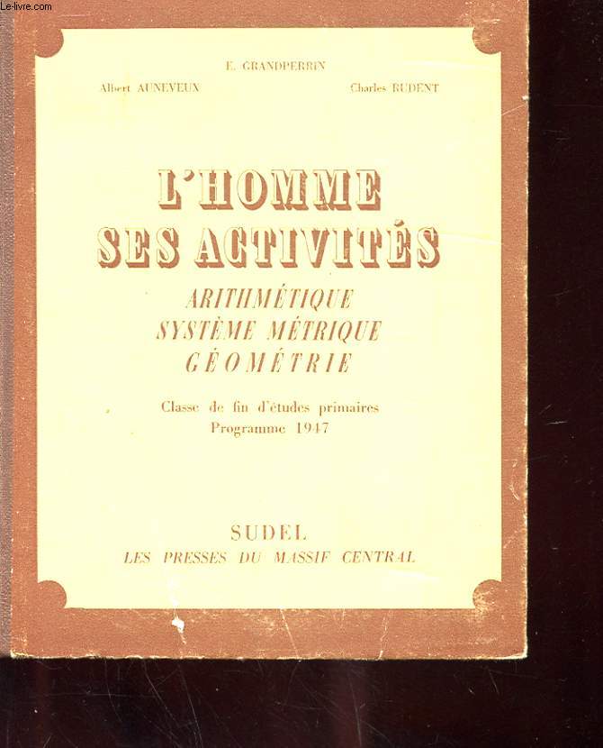 L'HOMME SES ACTIVITES - ARITHMETIQUES, SYSTEME METRIQUE, GEOMETRIE - CLASSE DE FIN D'ETUDES PRIMAIRES - PROGRAMME 1947