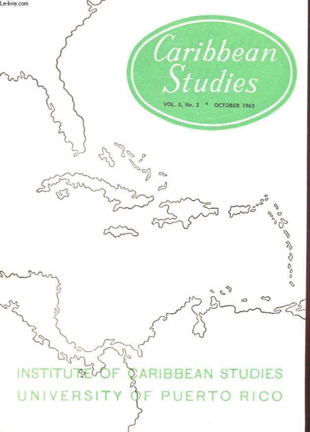 CARIBBEAN STUDIES VOL. 5, N3 OCTOBER 1965. INSTITUTE OF CARIBBEAN STUDIES UNIVERSITY OF PUERTO RICO.