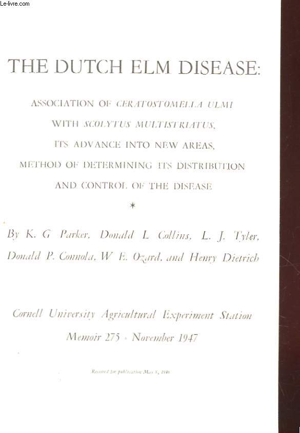 THE DUTCH ELM DISEASE : ASSOCIATION OF CERATOSTOMELLA ULMI WITH SCOLYTUS MULTISTRIATUS, ITS ADVANCE INTO NEW AREAS, METHOD OF DETERMINING ITS DISTRIBUTION AND CONTROL OF THE DISEASE.