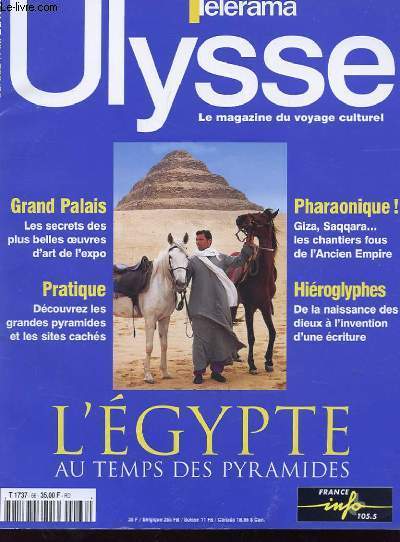 ULYSSE LE MAGAZINE DU VOYAGE CULTUREL N 66 EGYPTE. GRAND PALAIS LES SECRETS DES PLUS BELLES OEUVRES D'ART DE L'EXPO. PRATIQUE: DECOUVREZ LES GRANDES PYRAMIDES ET LES SITES CACHES. PANORAMIQUE! GIZA, SAQQARA... LES CHANTIERS FOUS DE L'ANCIEN EMPIRE...