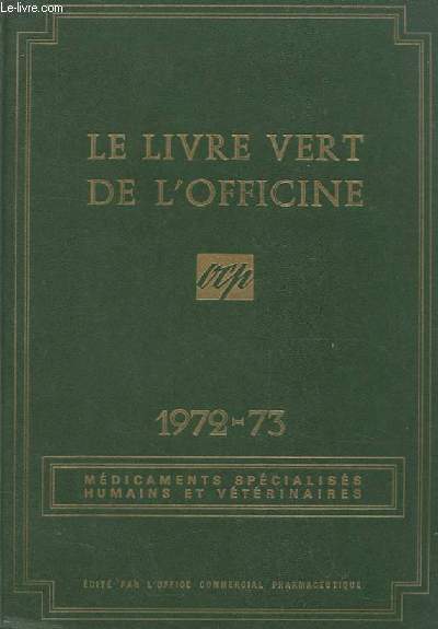 LE LIVRE VERT DE L'OFFICINE. 1972-1973. MEDICAMENTS SPECIALISES. HUMAINS ET VETERINAIRES.