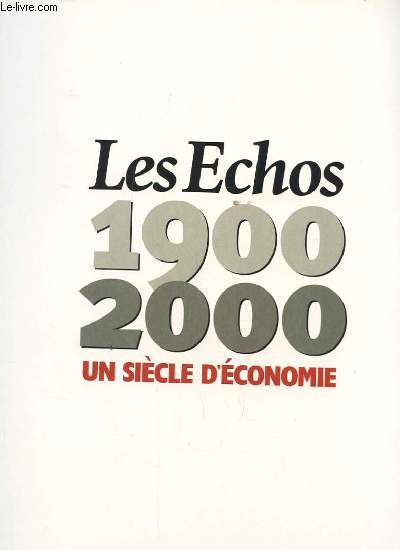 LES ECHOS 1900-2000 UN SIECLE D'ECONOMIE