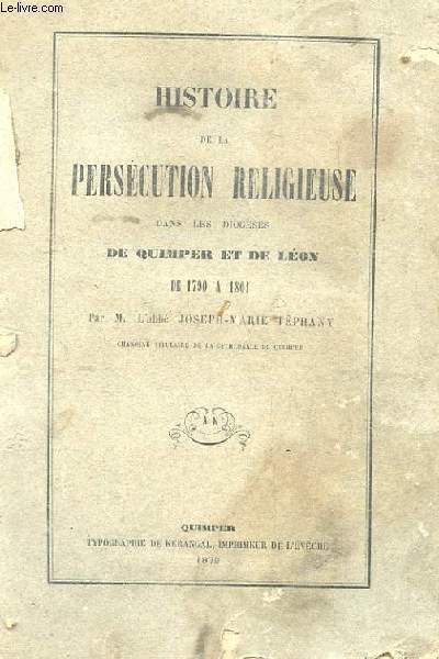 HISTOIRE DE LA PERSECUTION RELIGIEUSE DANS LES DIOCESES DE QUIMPER ET DE LEON DE 1790 A 1801
