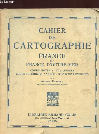 CAHIER DE CARTOGRAPHIE. FRANCE ET FRANCE D'OUTRE-MER. COURS MOYENS 1ERE ET 2EME ANNEES. COURS SUPERIEUR 1ERE ANNEE. CERTIFICAT D'ETUDES