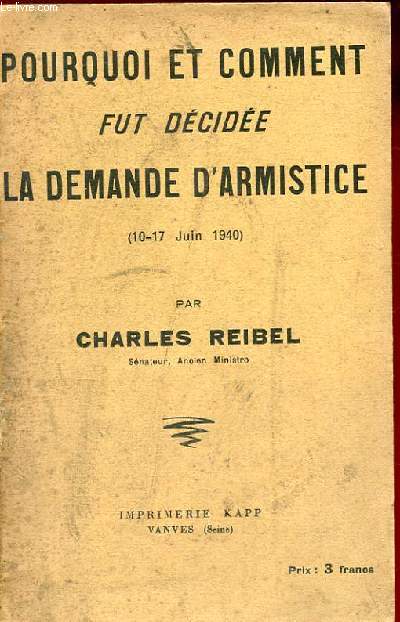 POURQUOI ET COMMENT FUT DECIDEE LA DEMANDE D'ARMISTICE. (10-17 JUIN 1940)