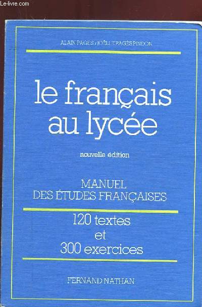 LE FRANCAIS AU LYCEE. MANUEL DES ETUDES FRANCAISES. LANGUE. FORMES LITTERAIRES. EXERCICES DU BACCALAUREAT. TECHNIQUES DE L'EXPRESSION. NOUVELLE EDITION CONFORME AUX INSTRUCTIONS DE 1983 POUR LE BACCALAUREAT