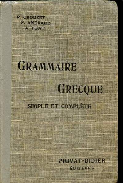 GRAMMAIRE GRECQUE. SIMPLE ET COMPLETE POUR TOUTES LES CLASSES DE GREC. CONFORME A LA NOUVELLE NOMENCLATURE GRAMMATICALE ET AUX PROGRAMMES DE 1925