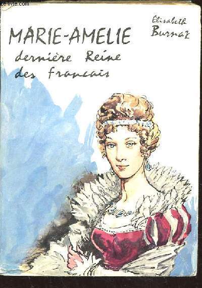 MARIE-AMELIE DERNIERE REINE DES FRANCAIS. HISTOIRE ROMANESQUE
