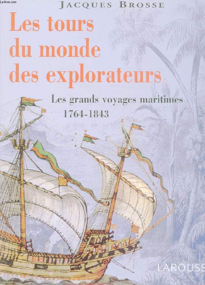 LES TOURS DU MONDE DES EXPLORATEURS. LES GRANDS VOYAGES MARITIMES. 1764- 1843.
