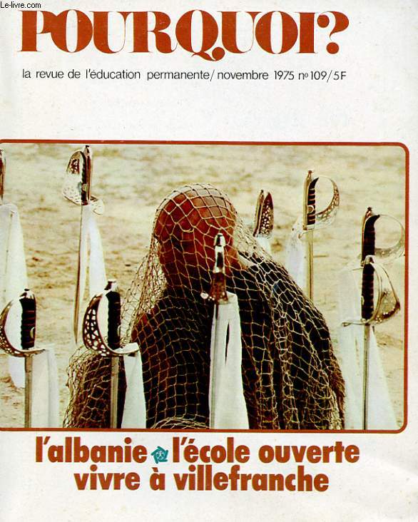 POURQUOI? N 109. NOVEMBRE 1975. PROCHE ET LOINTAINE ALBANIE. APRES LE CONGRES DE LA LIGUE. L'ECOLE OUVERTE. LA FORMATION PROFESSIONNELLE EN AGRICULTURE: TOUT JUSTE SORTIE DE L'ENFANCE. LA BASTIDE ET LE ZAC. LA HOUILLE BLANCHE: DE L'ELECTRICITE SANS