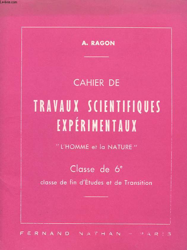 CAHIER DE TRAVAUX SCIENTIFIQUES EXPERIMENTAUX. L'HOMME ET LA NATURE. CLASSE DE 6e. CLASSE DE FIN D'ETUDES ET DE TRANSITION