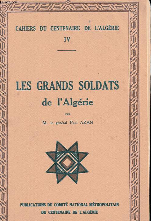 LES GRANDS SOLDATS DE L'ALGERIE. CAHIERS DU CENTENAIRE DE L'ALGERIE IV