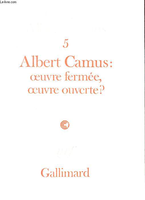 CAHIERS ALBERT CAMUS. 5 ALBERT CAMUS: OEUVRE FERMEE, OEUVRE OUVERTE? ACTE DU COLLOQUE DU CENTRE CULTUREL INTERNATIONAL DE CERISY-LA-SALLE. JUIN 1982