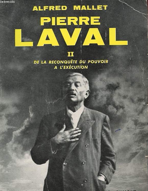 PIERRE LAVAL. II DE LA RECONQUETE DU POUVOIR A L'EXECUTION