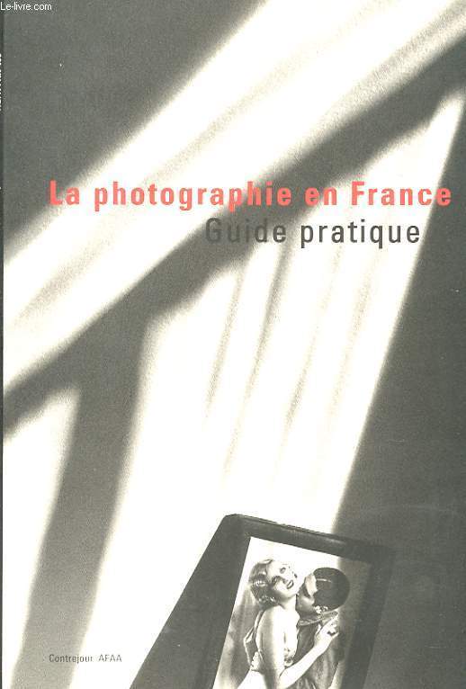 LA PHOTOGRAPHIE EN FRANCE. GUIDE PRATIQUE