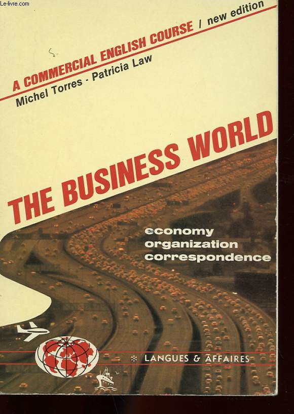 THE BUSINESS WORLD. A COMMERCIAL ENGLISH COURSE. COURS D'ANGLAIS ECONOMIQUE ET COMMERCIAL