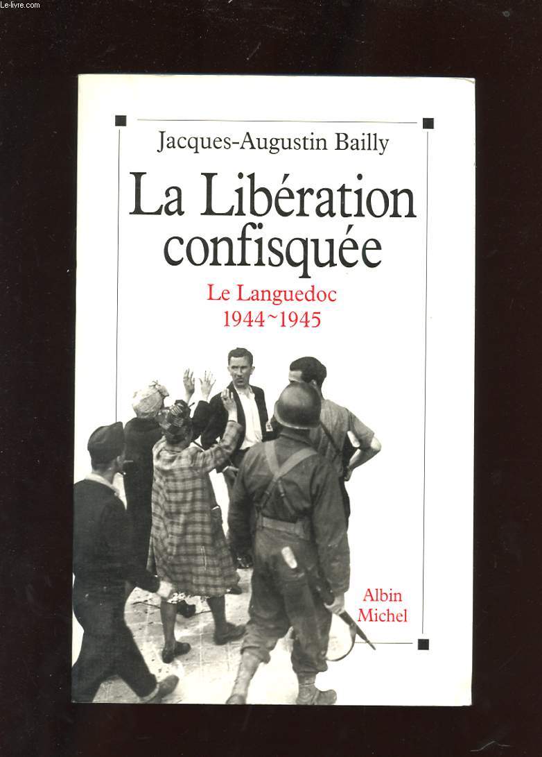 LA LIBERATION CONFISQUEE. LE LANGUEDOC 1944-1945