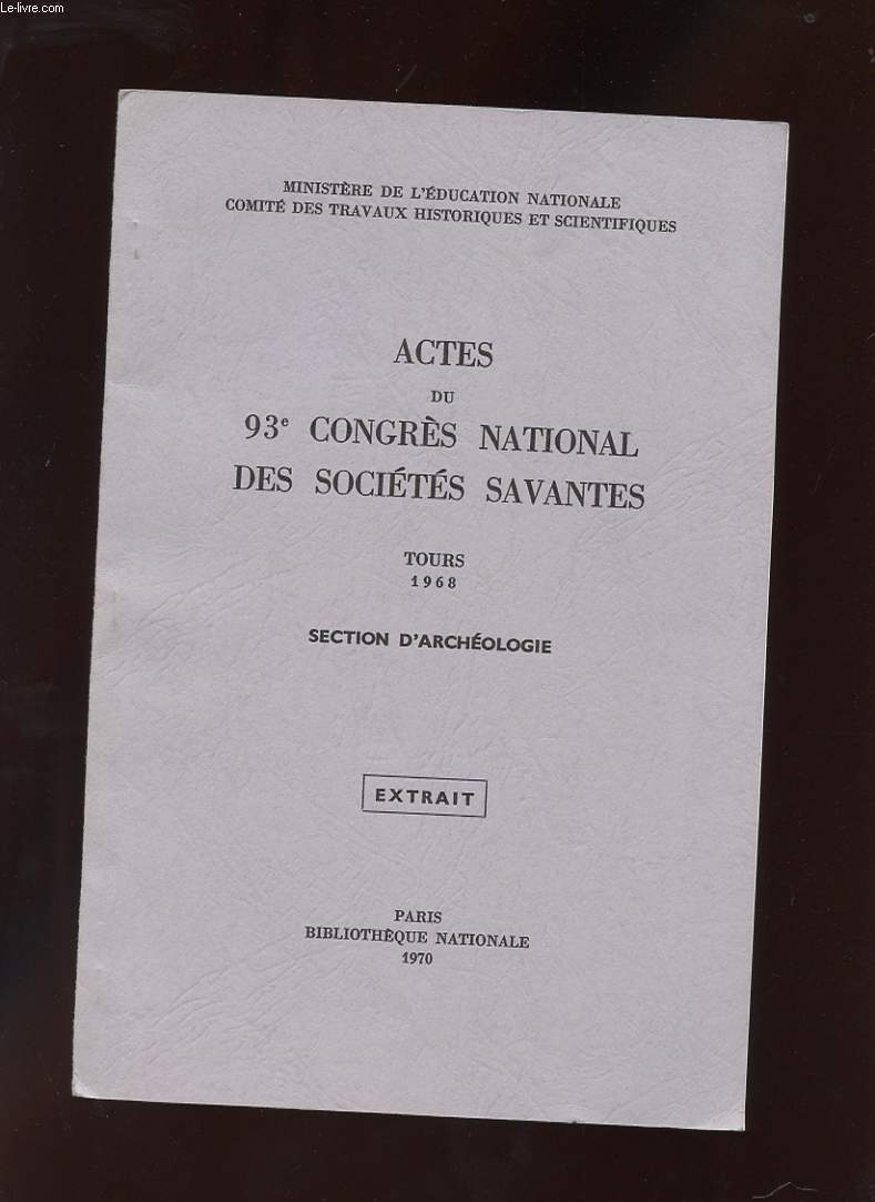 ACTES DU 93e CONGRES NATIONAL DES SOCIETES SAVANTES. TOURS 1968. SECTION D'ARCHEOLOGIE. EXTRAIT