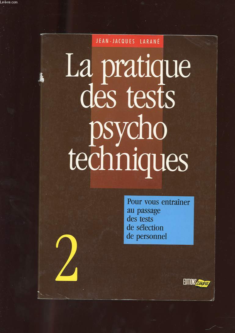 LA PRATIQUE DES TESTS PSYCHO TECHNIQUES. 2 POUR VOUS ENTRAINER AU PASSAGE DES TESTS DE SELECTION DE PERSONNEL