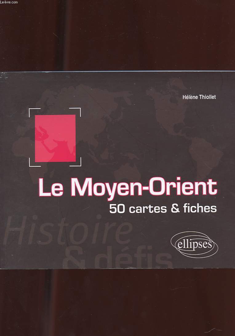 LE MOYEN-ORIENT. HISTOIRE ET DEFIS. 50 CARTES ET FICHES