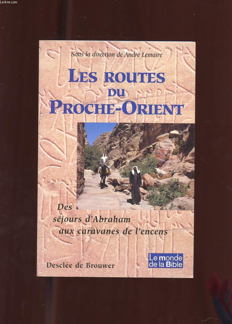 LES ROUTES DU PROCHE-ORIENT. DES SEJOURS D'ABRAHAM AUX CARAVANES DE L'ENCENS