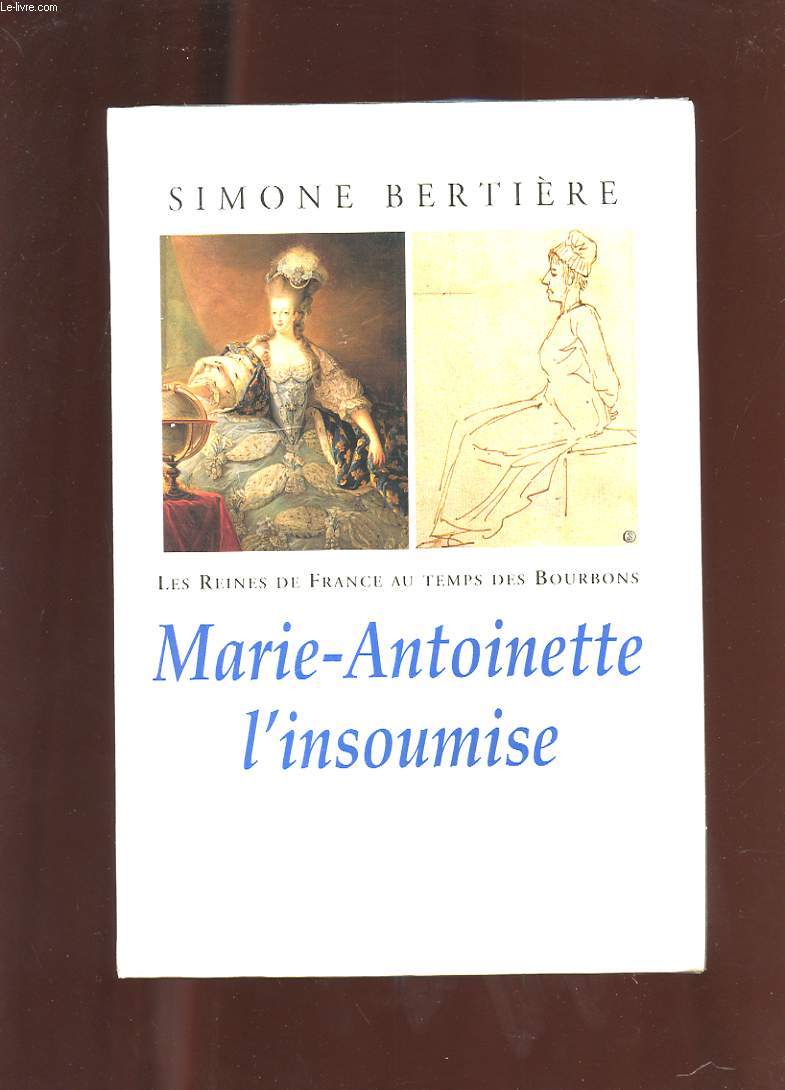 LES REINES DE FRANCE AU TEMPS DES BOURBONS. TOME 4. MARIE-ANTOINETTE L'INSOUMISE