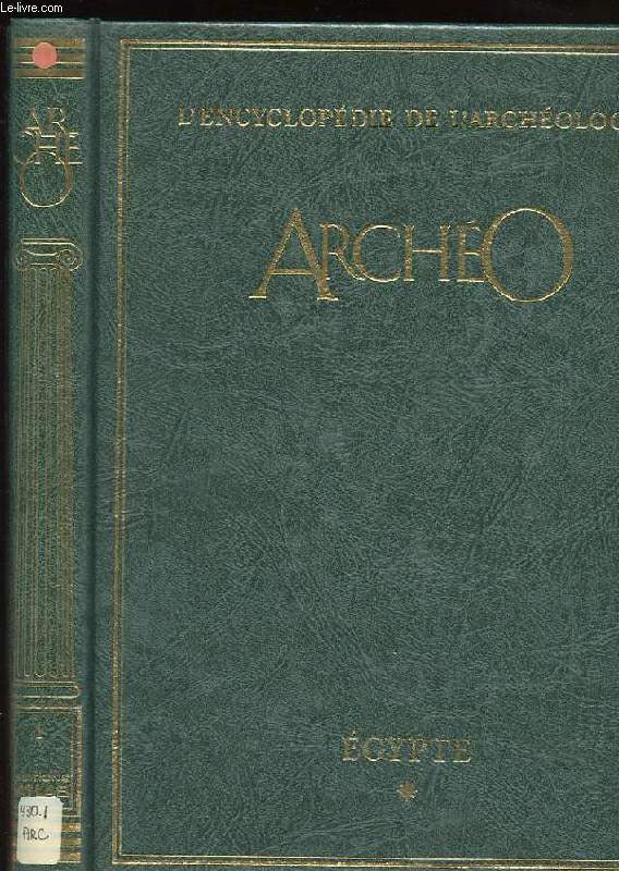 ARCHEO L'ENCYCLOPEDIE DE L'ARCHEOLOGIE. VOLUME 1. A LA RECHERCHE DES CIVILISATIONS DISPARUES. EGYPTE TOME 1