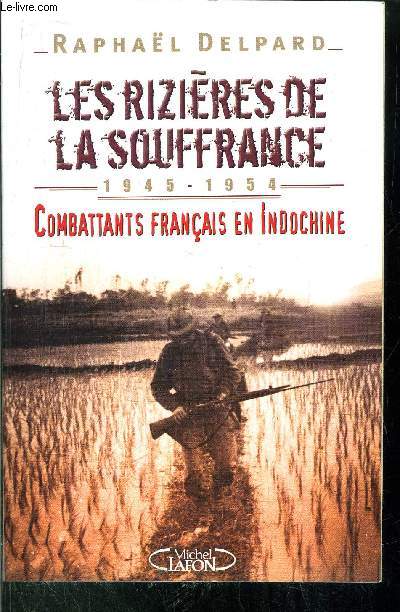 LES RIZIERES DE LA SOUFFRANCE 1945-1954 / COMBATTANTS FRANCAIS EN INDOCHINE