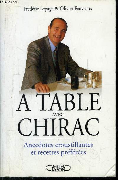 A TABLE AVEC CHIRAC / ANECDOTES CROUSTILLANTES ET RECETTES PREFEREES