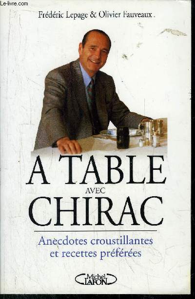 A TABLE AVEC CHIRAC - ANECDOTES CROUSTILLANTES ET RECETTES PREFEREES