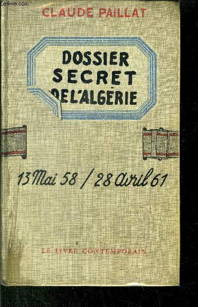 DOSSIER SECRET DE L'ALGERIE - 13 MAI 58 / 28 AVRIL 61