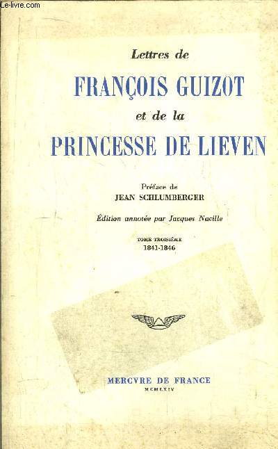 LETTRES DE GUIZOT FRANCOIS ET DE LA PRINCESSE DE LIEVEN / TOME III / 1841-1846