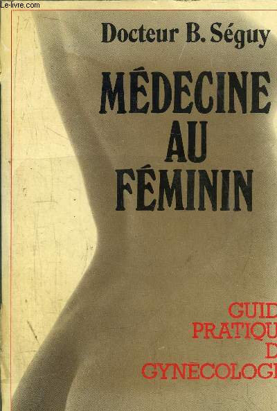 MEDECINE AU FEMININ - GUIDE PRATIQUE DE GYNECOLOGIE