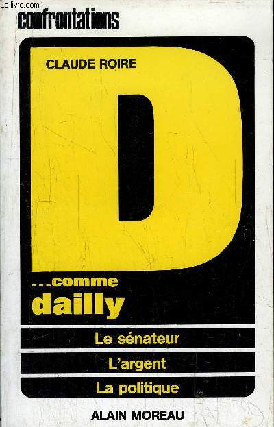 DOSSIER D... COMME DAILLY - LE SENATEUR - L'ARGENT - LA POLITIQUE