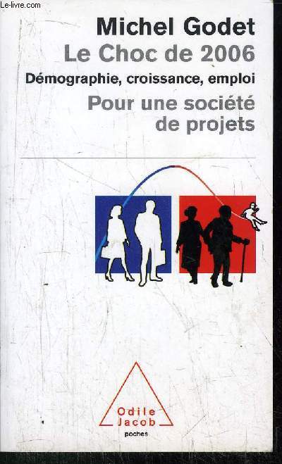 LE CHOC DE 2006 - DEMOGRAPHIE, CROISSSANCE, EMPLOI - POUR UNE SOCIETE DE PROJETS - COLLECTION POCHES ODILE JACOB N142