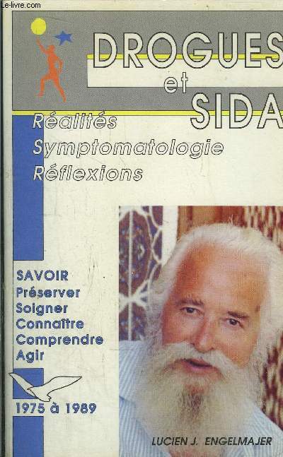DROGUES ET SIDA - REALITES SYMPTOMATOL9OGIE REFLEXIONS - SAVOIR PRESERVER SOIGNER CONNAITRE COMPRENDRE AGIR 1975  1989