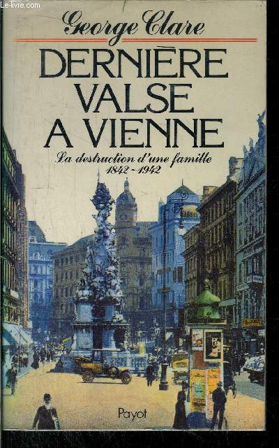 DERNIERE VALSE A VIENNE - LA DESTRUCTION D'UNE FAMILLE 1842-1942
