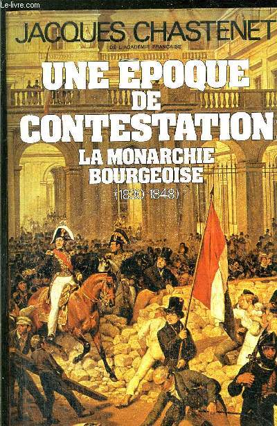 UNE EPOQUE DE CONTESTATION : LA MONARCHIE BOURGEOISE (1830-1848)
