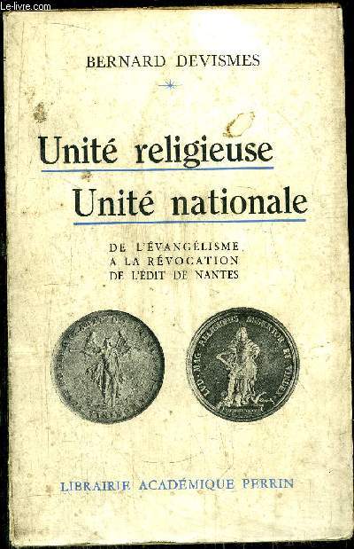 UNITE RELIGIEUSE - UNITE NATIONALE - DE L'EVANGELISME A LA REVOLUTION DE L'EDIT DE NANTES