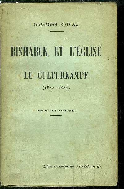 BISMARCK ET L'EGLISE - TOME IV - LE CULTURKAMPF - (1870-1887)