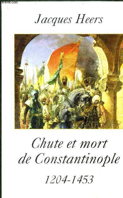 CHUTE ET MORT DE CONSTANTINOPLE 1204-1453